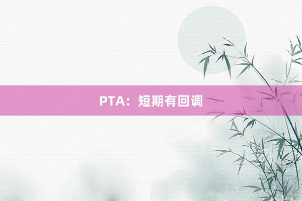 PTA：短期有回调