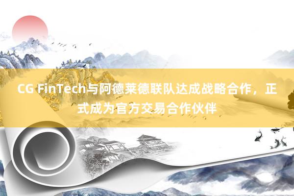 CG FinTech与阿德莱德联队达成战略合作，正式成为官方交易合作伙伴