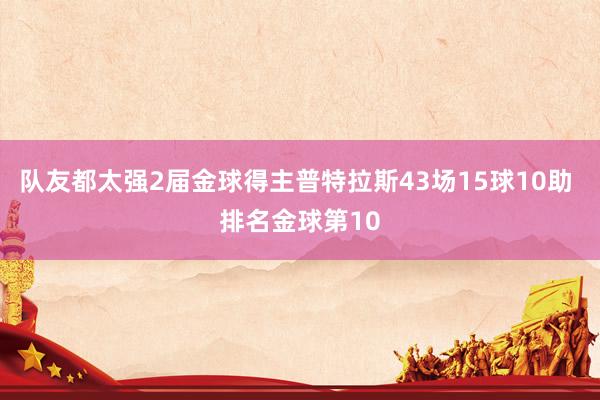 队友都太强2届金球得主普特拉斯43场15球10助 排名金球第10