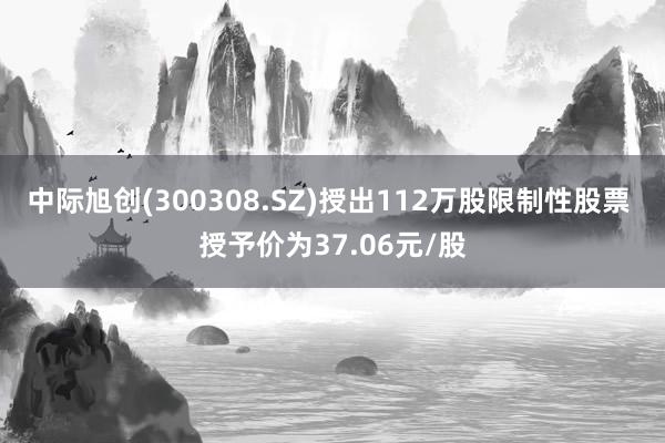 中际旭创(300308.SZ)授出112万股限制性股票 授予价为37.06元/股