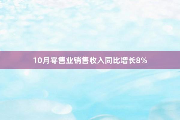 10月零售业销售收入同比增长8%