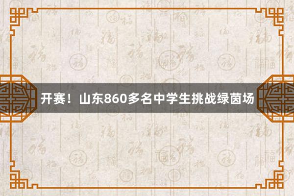 开赛！山东860多名中学生挑战绿茵场