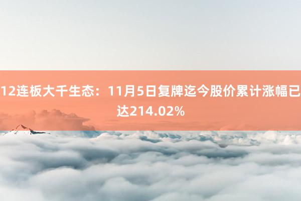 12连板大千生态：11月5日复牌迄今股价累计涨幅已达214.02%