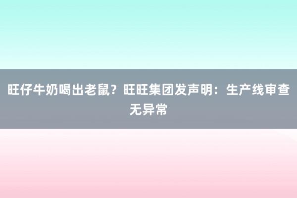 旺仔牛奶喝出老鼠？旺旺集团发声明：生产线审查无异常