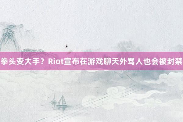 拳头变大手？Riot宣布在游戏聊天外骂人也会被封禁