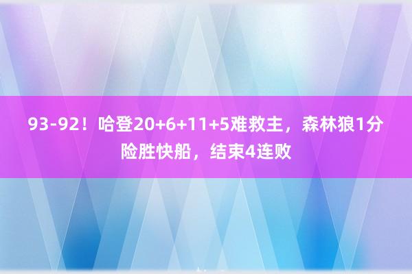 93-92！哈登20+6+11+5难救主，森林狼1分险胜快船，结束4连败